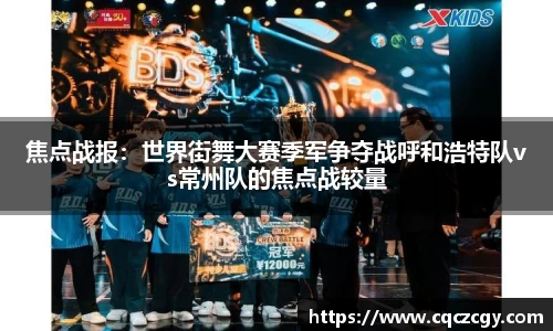 焦点战报：世界街舞大赛季军争夺战呼和浩特队vs常州队的焦点战较量