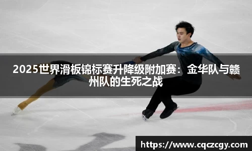 2025世界滑板锦标赛升降级附加赛：金华队与赣州队的生死之战