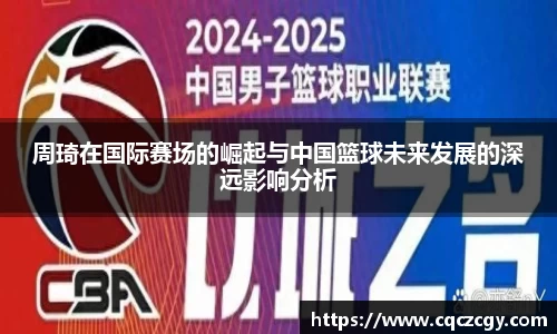 周琦在国际赛场的崛起与中国篮球未来发展的深远影响分析