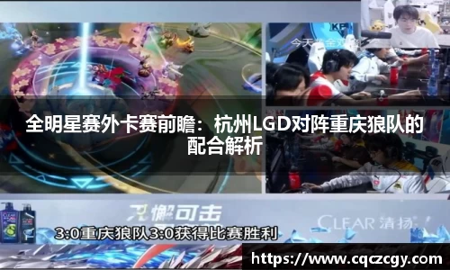 全明星赛外卡赛前瞻：杭州LGD对阵重庆狼队的配合解析